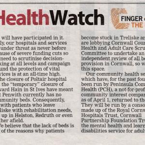 Presscutting: HealthWatch. Greetings from West Cornwall HealthWatch to all readers of the Cornishman. We will be writing a monthly column from now on and our intention is to enlighten you about what is happening within and to our local health services...