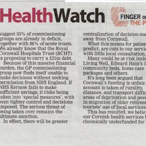 Presscutting: HealthWatch. As our long awaited summer arrives, West Cornwall HealthWatchcampaigners are reeling from shock after the publication of an independent review into our GP Clinical Commissioning Group (NHS Kernow) which cited comprehensive failings...
