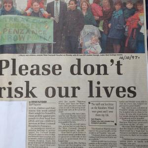 Presscutting: picture crowd with banner "Treat our children in Penzance" (Steve Fletcher, The Cornishman)  "Please don't risk our lives"  Local children and their muns this week added their weight to Penwith's mass protest against proposals to shut local hospitals and axe children's services at West Cornwall Hospital... 